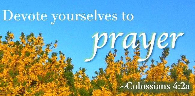 Devote yourselves to prayer, Colossians 4:2a